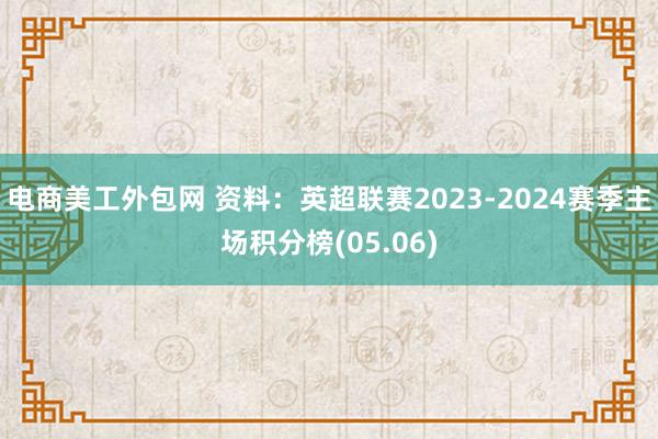 电商美工外包网 资料：英超联赛2023-2024赛季主场积分榜(05.06)