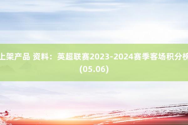 上架产品 资料：英超联赛2023-2024赛季客场积分榜(05.06)