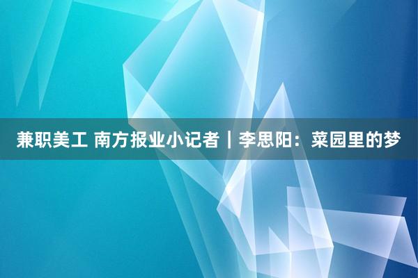 兼职美工 南方报业小记者｜李思阳：菜园里的梦